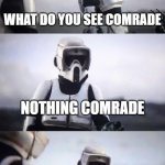 Russia RN | WHAT DO YOU SEE COMRADE; NOTHING COMRADE; THAT'S WHAT YOU EAT TONIGHT COMRADE | image tagged in storm trooper conversation | made w/ Imgflip meme maker