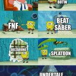 spongebob and patrick | VIDEO GAME MUSIC ISN'T REAL MUSIC; BOTW; BEAT SABER; FNF; DELTARUNE; SPLATOON; UNDERTALE | image tagged in spongebob and patrick | made w/ Imgflip meme maker