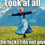 Look at all the fucks i do not give