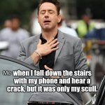 Only my scull, that's what the doctor said. | Me when I fall down the stairs with my phone and hear a crack, but it was only my scull. | image tagged in relief,relatable,memes,funny,phone | made w/ Imgflip meme maker