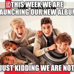 album release prank | THIS WEEK WE ARE LAUNCHING OUR NEW ALBUM; JUST KIDDING WE ARE NOT | image tagged in album cover | made w/ Imgflip meme maker