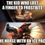 E | THE KID WHO LOST A FINGER TO FROSTBITE; THE NURSE WITH AN ICE PACK | image tagged in demoman aiming gun at girl | made w/ Imgflip meme maker