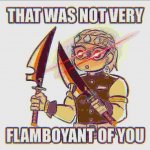 that was not very flamboyant of you meme