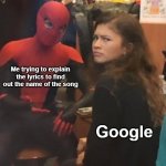 true | Me trying to explain the lyrics to find out the name of the song; Google | image tagged in tom holland and zendaya behind the scenes | made w/ Imgflip meme maker