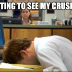 Is this relatable? Anyone? | ME WAITING TO SEE MY CRUSH AGAIN | image tagged in dies of boredom | made w/ Imgflip meme maker