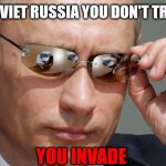Visiting kyiv today | IN SOVIET RUSSIA YOU DON'T TRAVEL; YOU INVADE | image tagged in in soviet russia,travel,invasion,vladimir putin,vodka,memes | made w/ Imgflip meme maker
