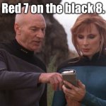 red 7 on the black 8 | Red 7 on the black 8. | image tagged in picard and crusher looking at handheld instrument | made w/ Imgflip meme maker
