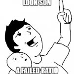 Failed Ratio | LOOK SON; A FAILED RATIO | image tagged in look son | made w/ Imgflip meme maker