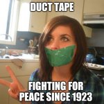 Fighting for peace | DUCT TAPE; FIGHTING FOR PEACE SINCE 1923 | image tagged in duct tape | made w/ Imgflip meme maker