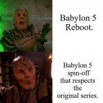 Babylon 5 Reboot in Development | Babylon 5 Reboot in Development.
No thanks. Babylon 5
 Reboot. Babylon 5
 spin-off that respects the original series. Just say no to reboots. | image tagged in g'kar babylon 5 hotline bling,reboot,babylon 5 | made w/ Imgflip meme maker