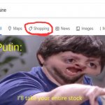I'll take your entire stock | Putin: | image tagged in i'll take your entire stock,funny,memes,gifs,not really a gif,sauce made this | made w/ Imgflip meme maker
