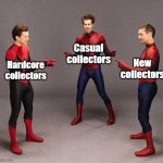3 Spiderman Pointing (No Way Home ver.) | Casual collectors Hardcore collectors New collectors | image tagged in 3 spiderman pointing no way home ver | made w/ Imgflip meme maker