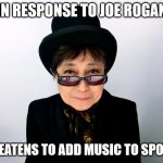 Yoko protest | IN RESPONSE TO JOE ROGAN; THREATENS TO ADD MUSIC TO SPOTIFY | image tagged in yoko ono,joe rogan | made w/ Imgflip meme maker