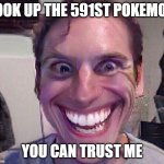 When The Imposter Is Sus | LOOK UP THE 591ST POKEMON; YOU CAN TRUST ME | image tagged in when the imposter is sus,pokemon | made w/ Imgflip meme maker