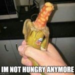 cursed banana | IM NOT HUNGRY ANYMORE | image tagged in cursed banana | made w/ Imgflip meme maker