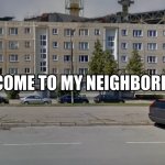 Welcome to my neighborhood, and now get out