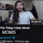 The thing I hate about | MOMS | image tagged in the thing i hate about | made w/ Imgflip meme maker