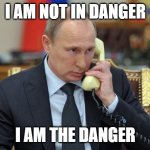 Putin calls to Presidents. | I AM NOT IN DANGER; I AM THE DANGER | image tagged in putin phone,vladimir putin,putin,funny memes,memes,meme | made w/ Imgflip meme maker