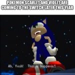 Sonic's reaction to Pokémon Scarlet and Violet's announcement | POKÉMON SCARLET AND VIOLET ARE COMING TO THE SWITCH LATER THIS YEAR | image tagged in aw yeah this is happenin' | made w/ Imgflip meme maker