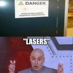 Lasers | "LASERS"; "PEW PEW PEW LIGHT SOUNDS" | image tagged in memes,dr evil laser,funny,lasers,you had one job,you had one job just the one | made w/ Imgflip meme maker