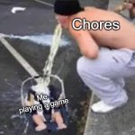 Chores be like | Chores; Me playing a game | image tagged in man barfing on child | made w/ Imgflip meme maker