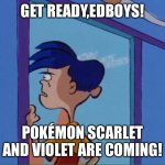 Rolf's reaction to the Pokémon Scarlet and Violet announcement. | GET READY,EDBOYS! POKÉMON SCARLET AND VIOLET ARE COMING! | image tagged in rolf looking out window | made w/ Imgflip meme maker