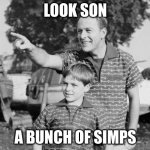 Look Son | LOOK SON A BUNCH OF SIMPS | image tagged in memes,look son | made w/ Imgflip meme maker