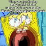 Well, I'm doomed. | When you start floating and you think it's the rapture but then you see the "Erase Mii" option above your head: | image tagged in spongebob screaming,okay bye now | made w/ Imgflip meme maker
