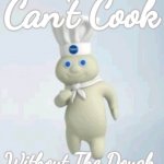 Money Talks | Can't Cook; Without The Dough. | image tagged in pillsbury doughboy,money,dough | made w/ Imgflip meme maker