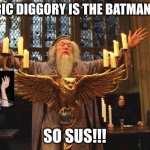 Dumbledore_Silence | CEDRIC DIGGORY IS THE BATMAN???! SO SUS!!! | image tagged in dumbledore_silence | made w/ Imgflip meme maker
