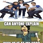 1D at the top | CAN ANYONE EXPLAIN; WHY 1D IS AT MY TOP? | image tagged in not cool dudes,one direction | made w/ Imgflip meme maker