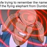 Trying to remember | Me trying to remember the name of the flying elephant from Dumbo: | image tagged in trying to remember | made w/ Imgflip meme maker