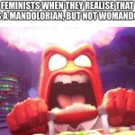 Inside Out Anger | FEMINISTS WHEN THEY REALISE THAT THERE IS A MANDOLORIAN, BUT NOT WOMANDOLORIAN | image tagged in inside out anger,feminism,i too like to live dangerously,demotivationals,random,oh wow are you actually reading these tags | made w/ Imgflip meme maker