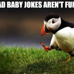 Someone who hears you say them could have had complications | DEAD BABY JOKES AREN'T FUNNY | image tagged in memes,unpopular opinion puffin,death,not funny,inappropriate,baby | made w/ Imgflip meme maker