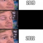 Facts tho... | 2019; 2022 | image tagged in blinking guy vertical blank | made w/ Imgflip meme maker