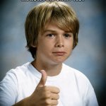 Thumb up kid | ME WHEN MY MOM ASK ME HOW I DID ON MY TEST | image tagged in thumb up kid | made w/ Imgflip meme maker