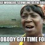 Ain't nobody got time for WWIII | MINIMUM WAGE WORKERS SCOWLING AT THE BRINK OF WWIII: AIN'T NOBODY GOT TIME FOR THAT | image tagged in memes,ain't nobody got time for that,ww3,wwiii | made w/ Imgflip meme maker