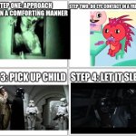 How me and the bois intend to raise kids | STEP ONE: APPROACH CHILD IN A COMFORTING MANNER; STEP TWO: DO EYE CONTACT IN A FRIENDLY WAY; STEP 3: PICK UP CHILD; STEP 4: LET IT SLEEP | image tagged in 4 boxes,happy tree friends,scp 096,scp,star wars,why are you reading this | made w/ Imgflip meme maker