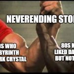 Neverending story | NEVERENDING STORY; 80S KIDS WHO LIKED LABYRINTH BUT NOT DARK CRYSTAL; 80S KIDS WHO LIKED DARK CRYSTAL BUT NOT LABYRINTH | image tagged in unlikely alliance,never ending story,dark crystal,labyrinth | made w/ Imgflip meme maker