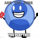 Profily meme | ARE YOU SURE; YOU PLAY THIS | image tagged in profily meme | made w/ Imgflip meme maker