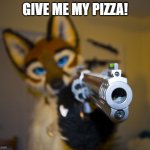 gimme the pizza and no one gets hurt | GIVE ME MY PIZZA! | image tagged in furry with gun,pizza,furry,gimme,furries,angry | made w/ Imgflip meme maker