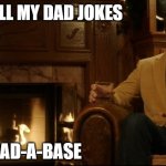 Ron Swanson Dad Jokes 2 | I KEEP ALL MY DAD JOKES; IN MY DAD-A-BASE | image tagged in ron swanson dad jokes 2 | made w/ Imgflip meme maker