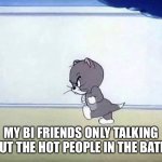 Angry cat tom and jerry | MY BI FRIENDS ONLY TALKING ABOUT THE HOT PEOPLE IN THE BATMAN | image tagged in angry cat tom and jerry | made w/ Imgflip meme maker