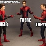 The English Language | Learning English isn't hard... THERE; THEIR; THEY'RE | image tagged in spider-man pointing,3 spiderman pointing,spiderman,spider-man,spider-verse meme,spiderman pointing at spiderman | made w/ Imgflip meme maker