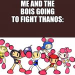 Bombers Assemble | ME AND THE BOIS GOING TO FIGHT THANOS: | image tagged in bomberman and the gang,bomberman,avengers | made w/ Imgflip meme maker