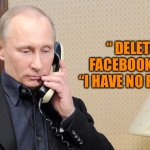 Putin telephone  | “ DELETE MY FACEBOOK PAGE.”
“I HAVE NO FRIENDS.” | image tagged in putin telephone | made w/ Imgflip meme maker