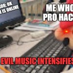 Hacker | ME WHO IS PRO HACKER; PROFESSOR: OK YOUR EXAM IS ONLINE; EVIL MUSIC INTENSIFIES | image tagged in mario on computer | made w/ Imgflip meme maker