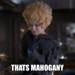 Mahogany | THATS MAHOGANY | image tagged in mahogany | made w/ Imgflip meme maker