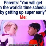 Lol | Parents: "You will get on the world's time schedule by getting up super early"; Me: | image tagged in einstein said time was relative right,idc,parents,meme man smort | made w/ Imgflip meme maker