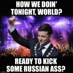 Zelensky the Rockstar Puck Futin | HOW WE DOIN' TONIGHT, WORLD? READY TO KICK SOME RUSSIAN ASS? | image tagged in zelensky the rockstar | made w/ Imgflip meme maker